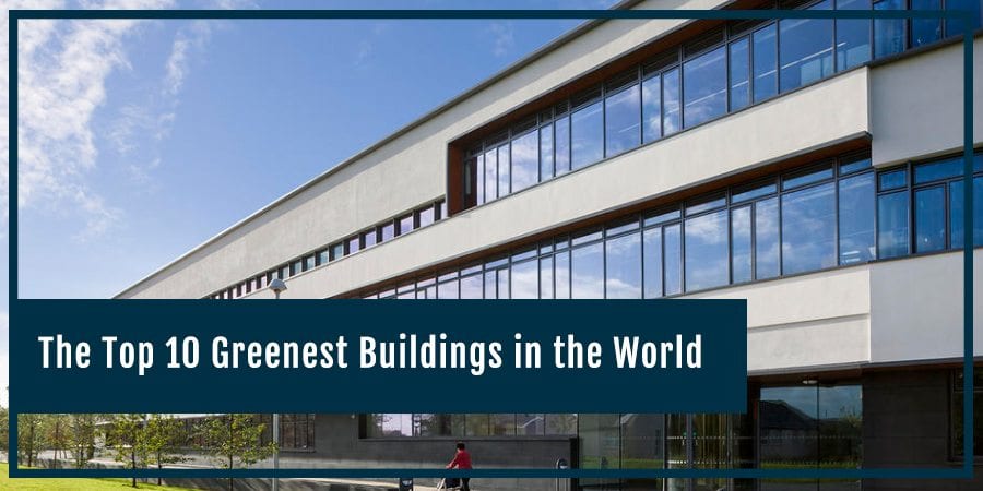 The Top 10 Greenest Buildings in the World - CampbellWindowFilm.com